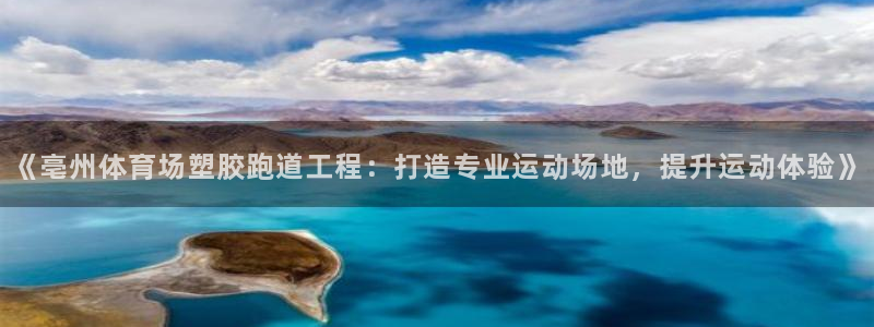 百度红足一1视频在线观看：《亳州体育场塑胶跑道工程：打造专业运动场地，提升运动体验》