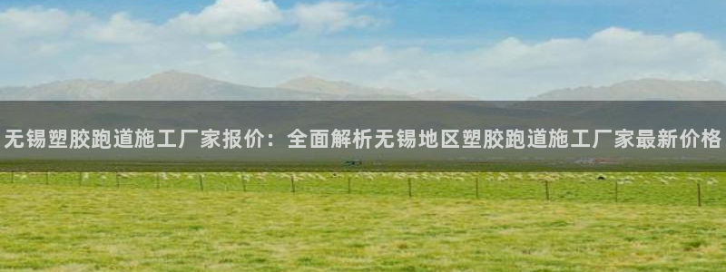 红足一1世官网比分：无锡塑胶跑道施工厂家报价：全面解析无锡地区塑胶跑道施工厂家最新价格