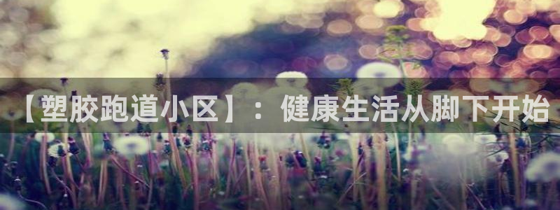 红足1世手机下载：【塑胶跑道小区】：健康生活从脚下开始