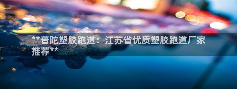 44814红足：**普陀塑胶跑道：江苏省优质塑胶跑道厂家
推荐**
