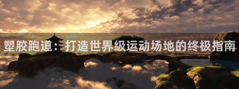 红足1一世开奖版：塑胶跑道：打造世界级运动场地的终极指南