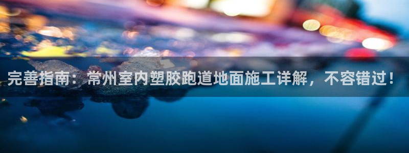 红足一1世：完善指南：常州室内塑胶跑道地面施工详解，不容错过！