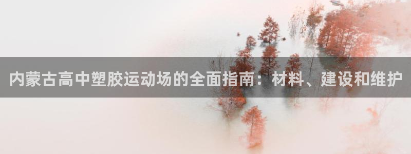 红足一一世：内蒙古高中塑胶运动场的全面指南：材料、建设和维护