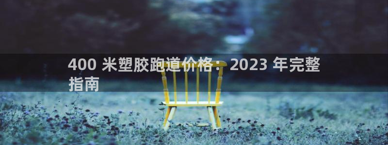 红足一1世比分球探：400 米塑胶跑道价格：2023 年完整
指南